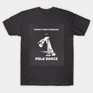 Forget Your Problems and Pole Dance T-Shirt